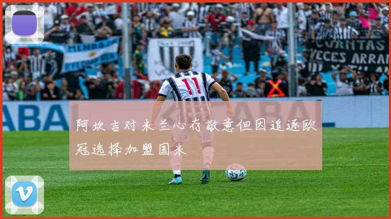 阿坎吉对米兰心存敬意但因追逐欧冠选择加盟国米