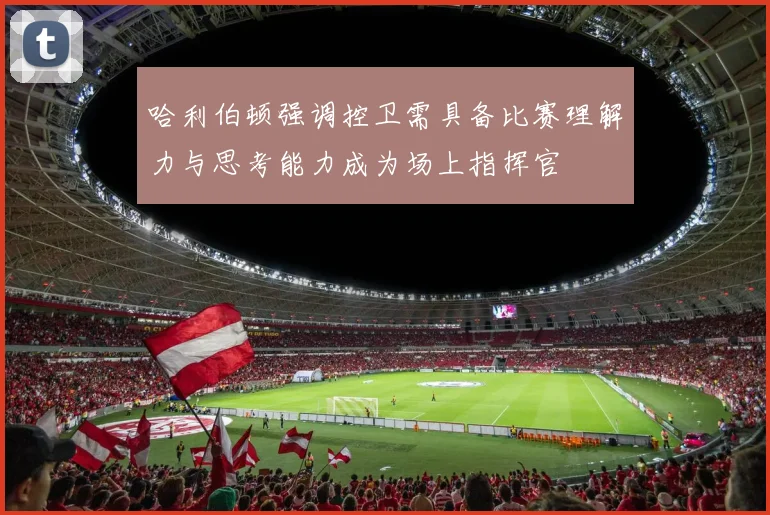 哈利伯顿强调控卫需具备比赛理解力与思考能力成为场上指挥官