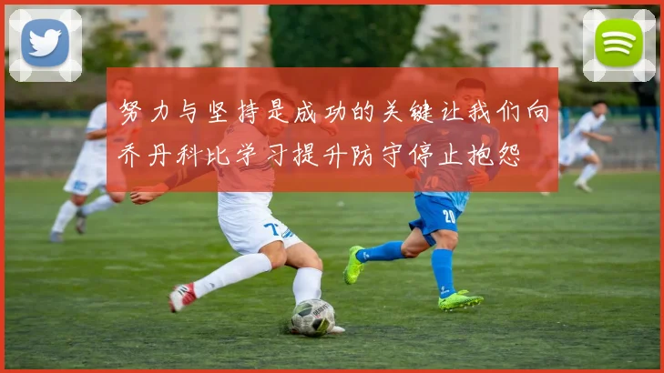 努力与坚持是成功的关键让我们向乔丹科比学习提升防守停止抱怨