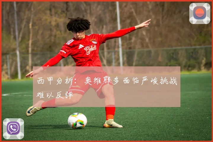 西甲分析：奥维耶多面临严峻挑战难以反弹