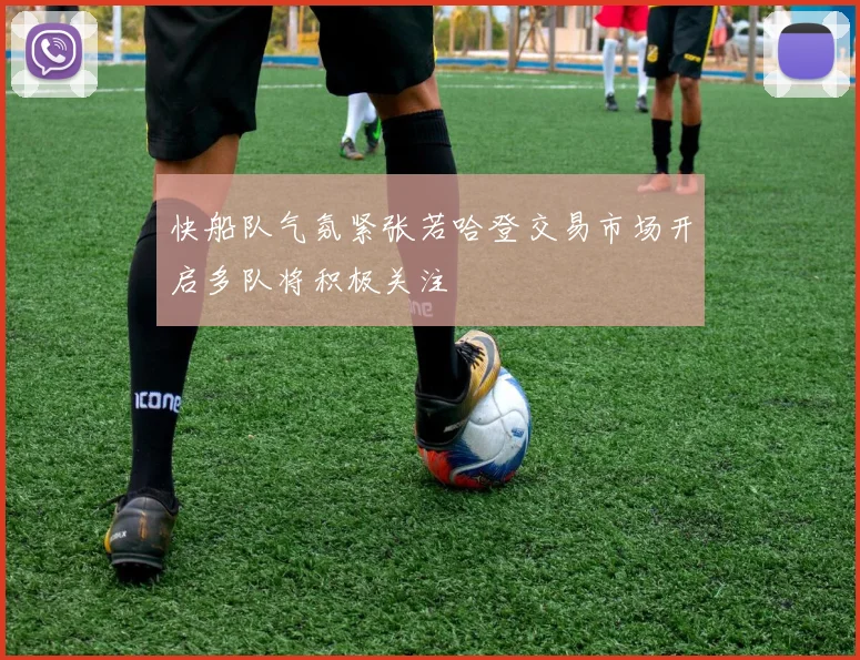 快船队气氛紧张若哈登交易市场开启多队将积极关注